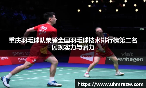重庆羽毛球队荣登全国羽毛球技术排行榜第二名展现实力与潜力