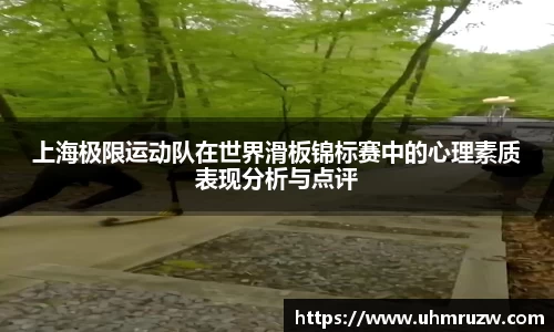 上海极限运动队在世界滑板锦标赛中的心理素质表现分析与点评